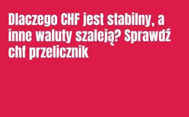 Obraz do artykułu: Dlaczego CHF jest stabilny, a inne waluty szaleją? Sprawdź chf przelicznik