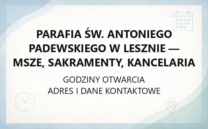 Parafia św. Antoniego Padewskiego w Lesznie - msze, sakramenty, kancelaria