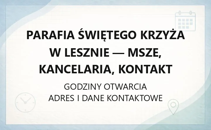 Parafia Świętego Krzyża w Lesznie - msze, kancelaria, kontakt