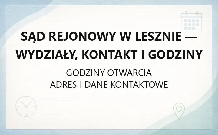 Sąd Rejonowy w Lesznie - wydziały, kontakt i godziny